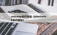 uniswap合约地址（pinetwork合约地址）