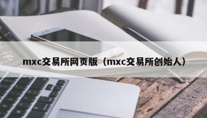 mxc交易所网页版（mxc交易所创始人）