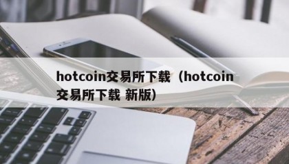 hotcoin交易所下载（hotcoin交易所下载 新版）