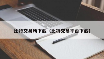 比特交易所下载（比特交易平台下载）