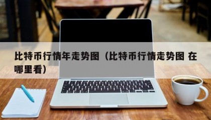比特币行情年走势图（比特币行情走势图 在哪里看）