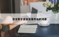包含数字货币交易平台的词条