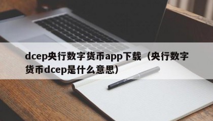 dcep央行数字货币app下载（央行数字货币dcep是什么意思）