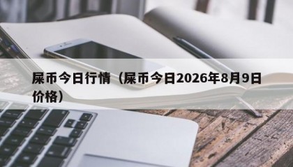屎币今日行情（屎币今日2026年8月9日价格）