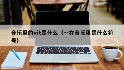 音乐里的γit是什么（∽在音乐里是什么符号）