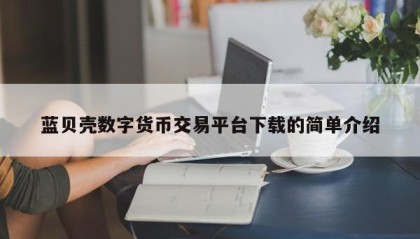 蓝贝壳数字货币交易平台下载的简单介绍