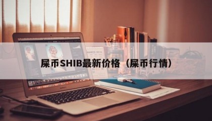 屎币SHIB最新价格（屎币行情）