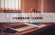 江元通信怎么样（江元科技）